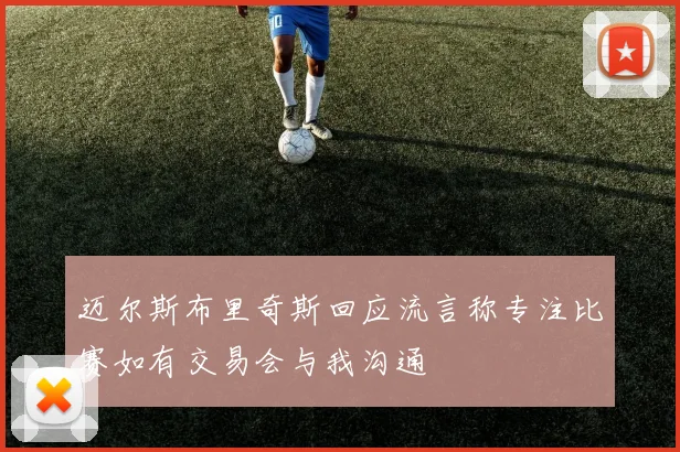 迈尔斯布里奇斯回应流言称专注比赛如有交易会与我沟通