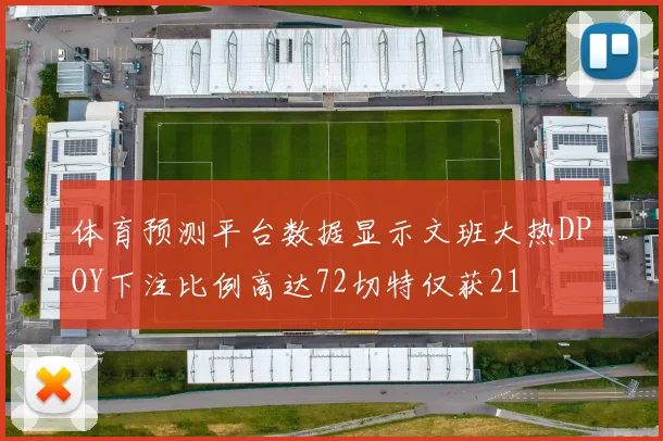 体育预测平台数据显示文班大热DPOY下注比例高达72切特仅获21