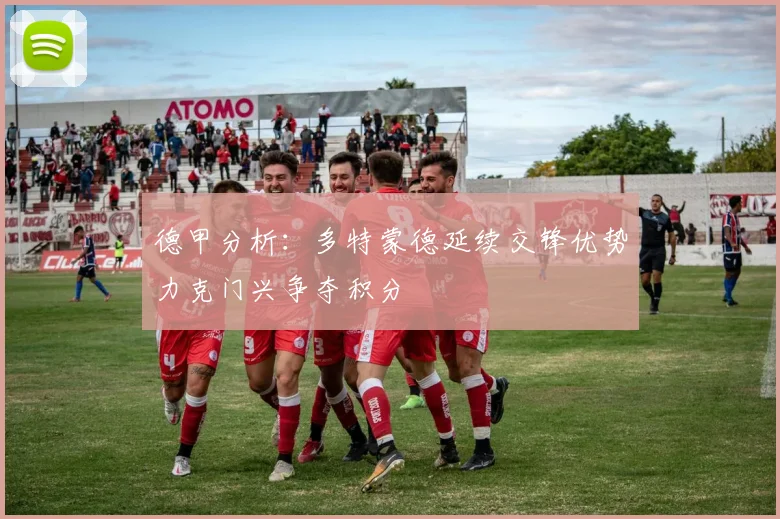 德甲分析：多特蒙德延续交锋优势力克门兴争夺积分