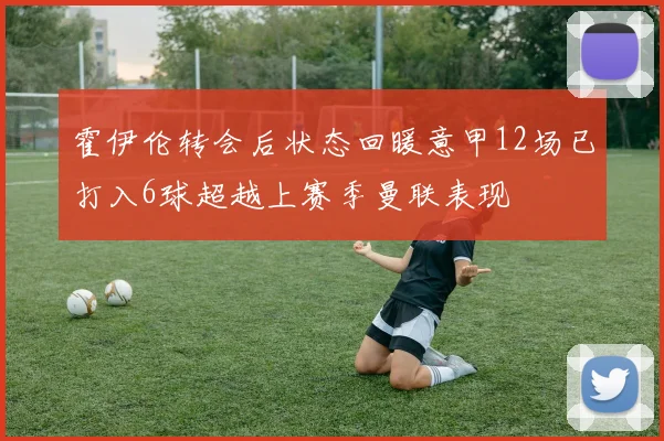 霍伊伦转会后状态回暖意甲12场已打入6球超越上赛季曼联表现