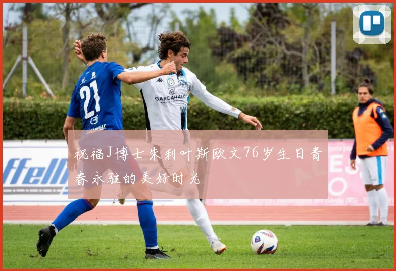 祝福J博士朱利叶斯欧文76岁生日青春永驻的美好时光