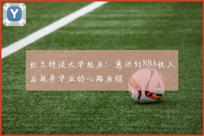 杜兰特谈大学经历：意识到NBA收入后放弃学业的心路历程